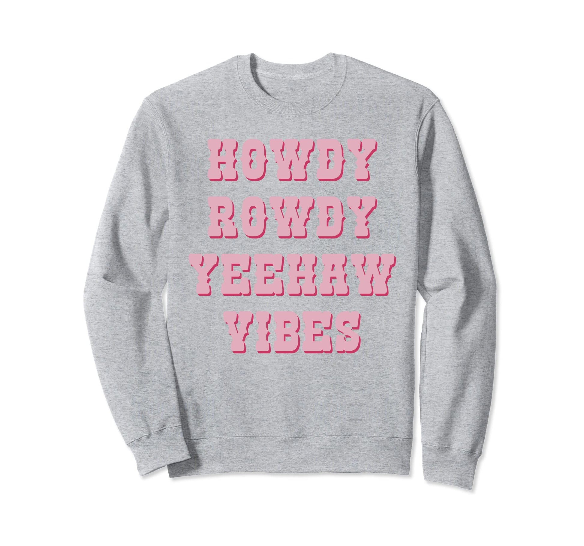 Howdy Rowdy Yeehaw Vibes Cowboy Sweatshirt - Casual Everyday Wear Unisex - T-Shirt, Sweatshirt, Hoodie