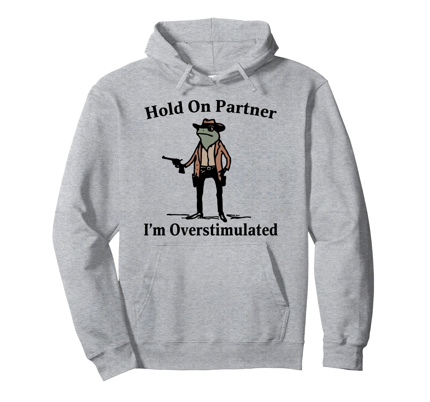 Hold Partner Im Overstimulated Cowboy Frog Hoodie - Custom Art Print Unisex - T-Shirt, Sweatshirt, Hoodie