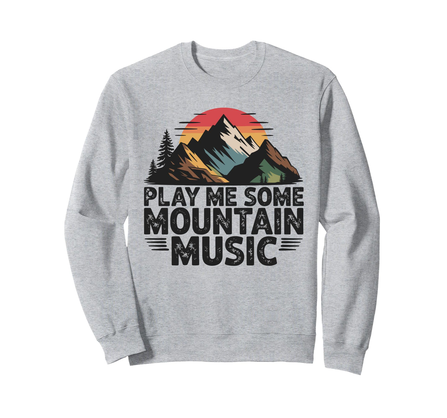 Play Me Some Mountain Music Sweatshirt - Fun Novelty Design Men Women - T-Shirt, Sweatshirt, Hoodie