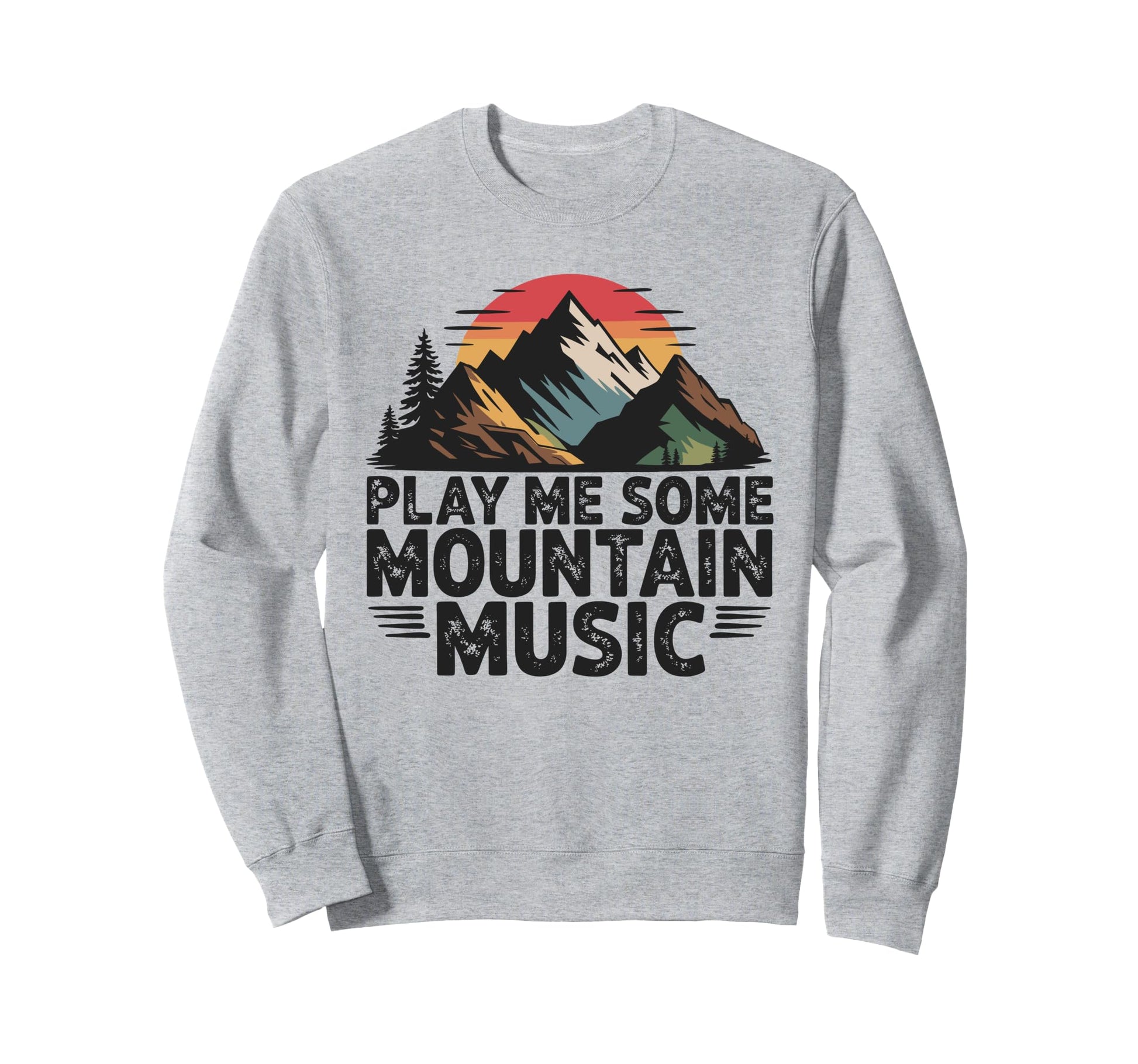 Play Me Some Mountain Music Sweatshirt - Fun Novelty Design Men Women - T-Shirt, Sweatshirt, Hoodie