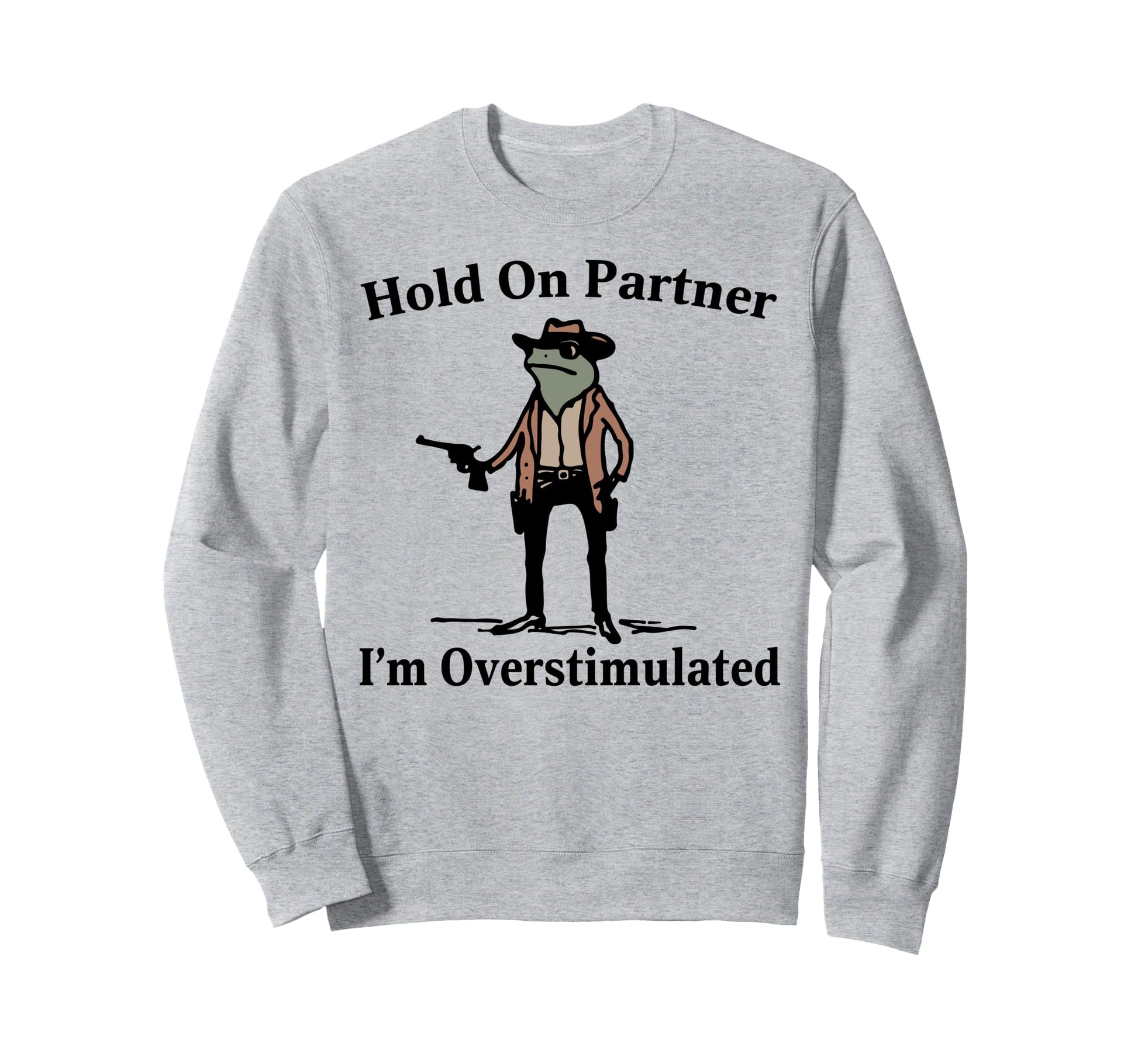 Hold Partner Im Overstimulated Sweatshirt - Custom Art Print Men Women - T-Shirt, Sweatshirt, Hoodie
