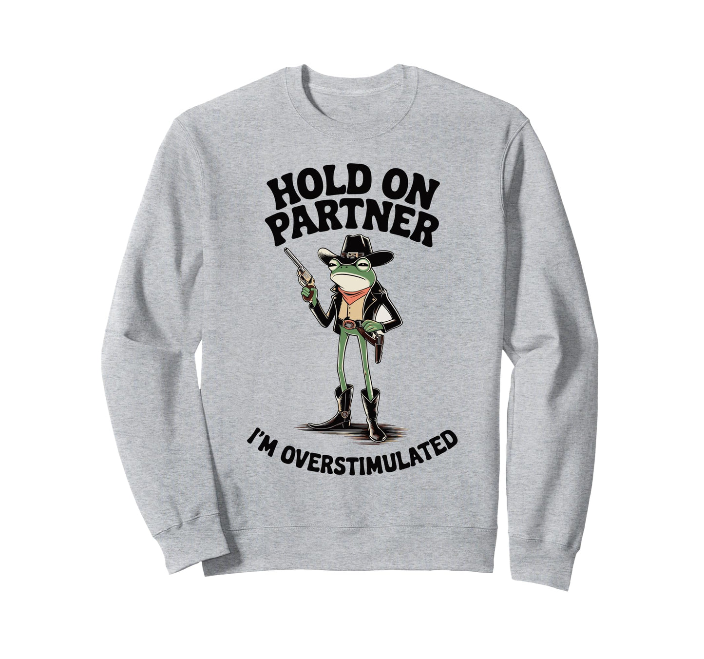 Hold Partner Im Overstimulated Cowboy Sweatshirt - Minimalist Print Unisex - T-Shirt, Sweatshirt, Hoodie