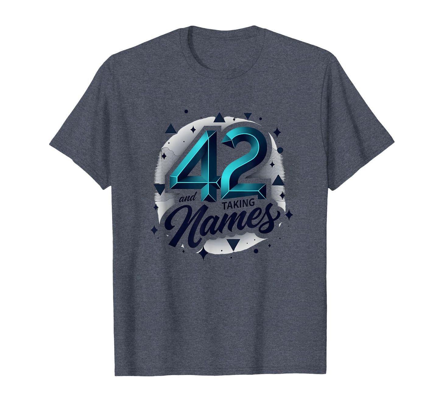 Birthday Gift 42 And Taking Names T-Shirt - Custom Art Print Men Women - T-Shirt, Sweatshirt, Hoodie