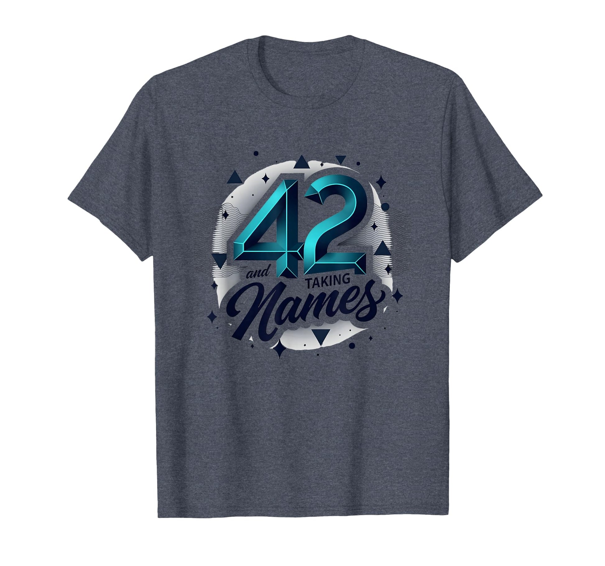 Birthday Gift 42 And Taking Names T-Shirt - Custom Art Print Men Women - T-Shirt, Sweatshirt, Hoodie