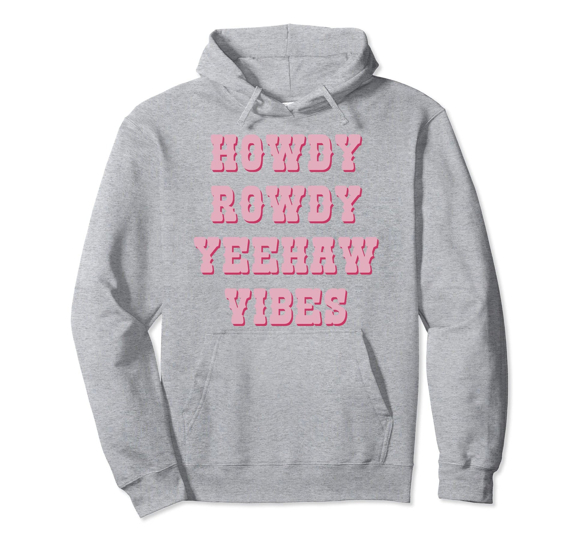 Howdy Rowdy Yeehaw Vibes Cowboy Hoodie - Casual Everyday Wear Men Women - T-Shirt, Sweatshirt, Hoodie