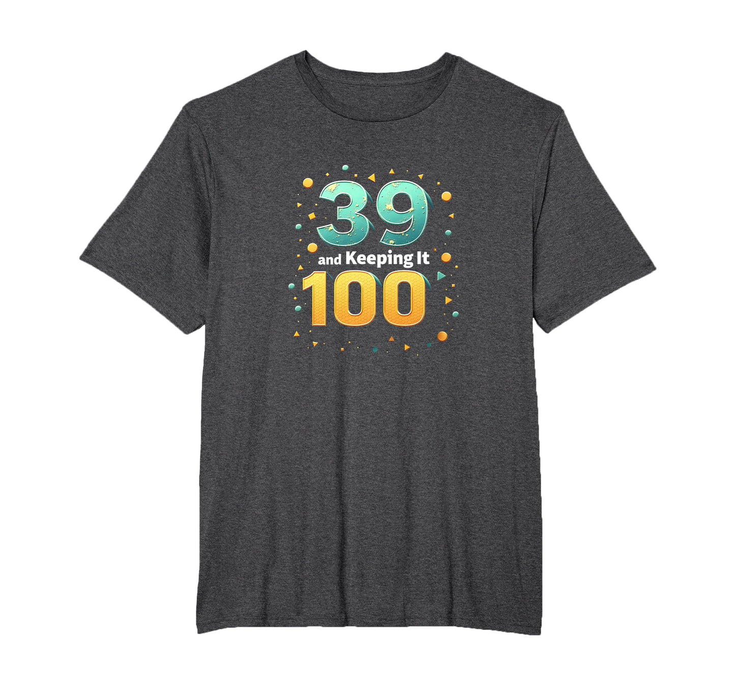 39 And Keeping It 100 Birthday Gift T-Shirt - Custom Art Print Men Women - T-Shirt, Sweatshirt, Hoodie
