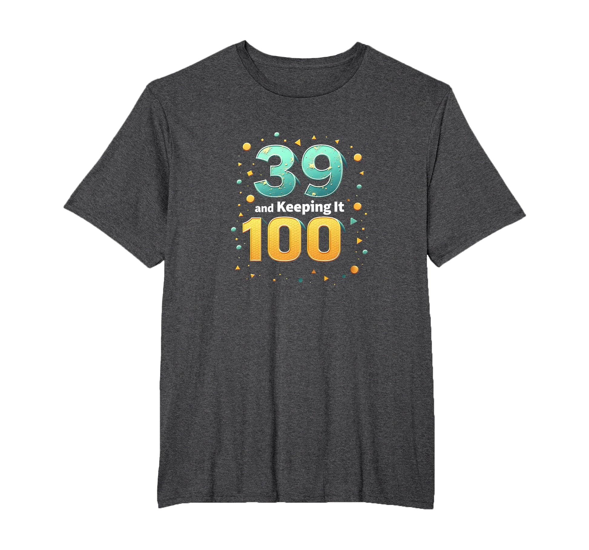 39 And Keeping It 100 Birthday Gift T-Shirt - Custom Art Print Men Women - T-Shirt, Sweatshirt, Hoodie