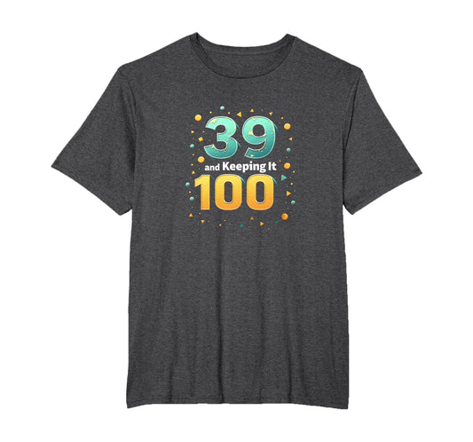 39 And Keeping It 100 Birthday Gift T-Shirt - Minimalist Print Men Women - T-Shirt, Sweatshirt, Hoodie