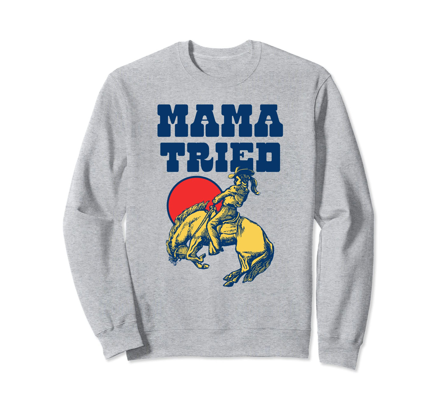 Mama Tried Rodeo Cowgirl Western Sweatshirt - Aesthetic Graphic for Adults - T-Shirt, Sweatshirt, Hoodie