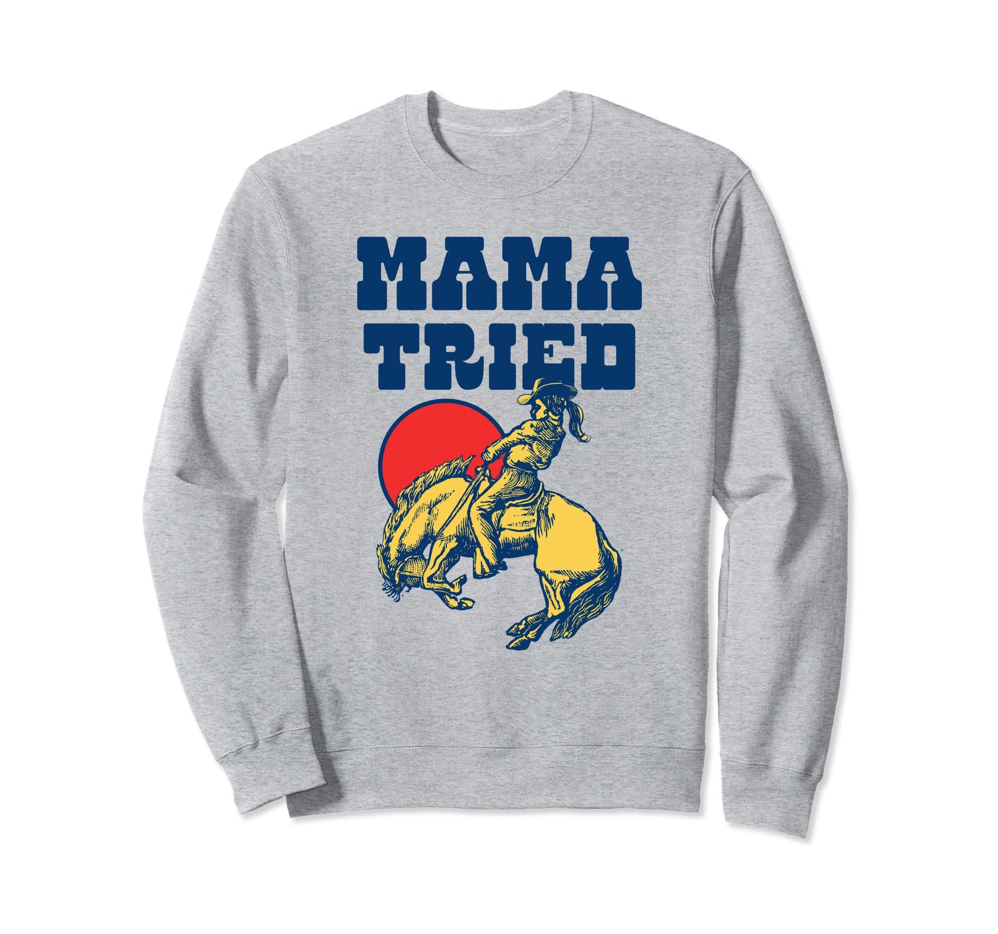 Mama Tried Rodeo Cowgirl Western Sweatshirt - Aesthetic Graphic for Adults - T-Shirt, Sweatshirt, Hoodie