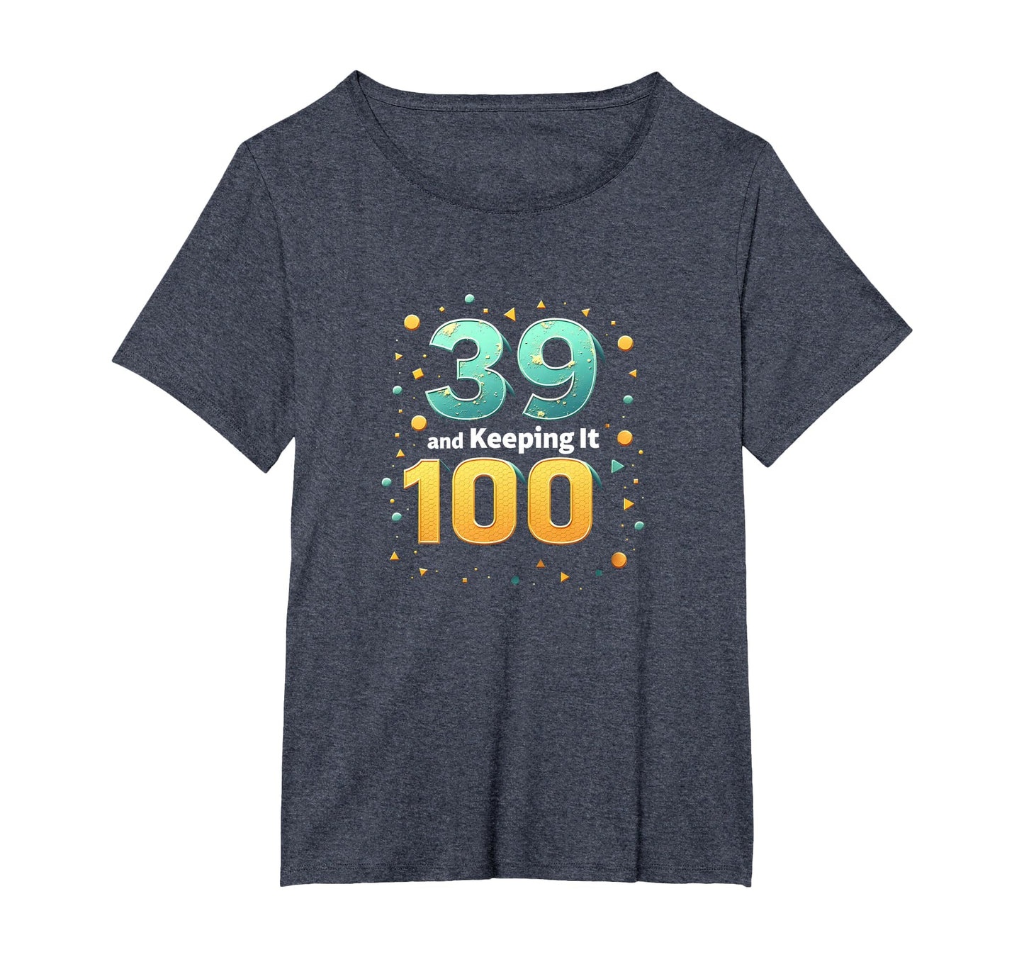 39 And Keeping It 100 Birthday Gift T-Shirt - Streetwear Style Men Women - T-Shirt, Sweatshirt, Hoodie
