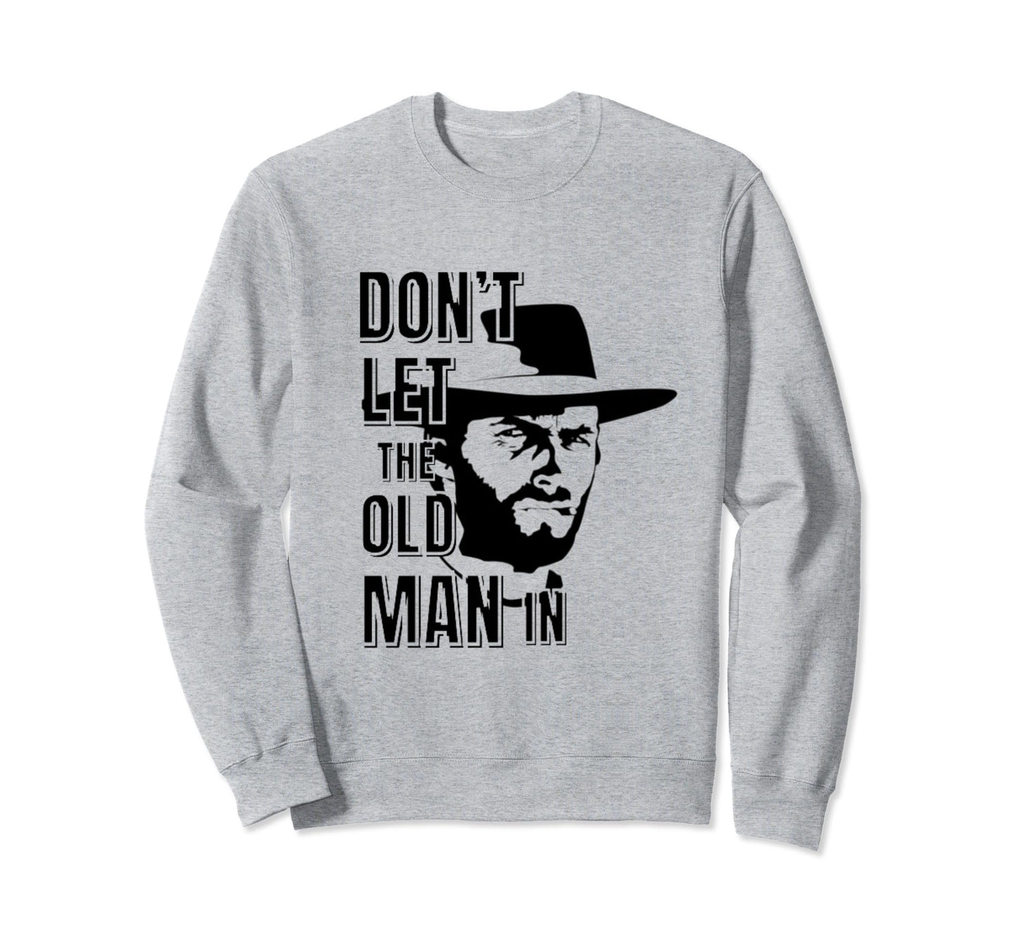 Dont Let Old Wearing Cowboy Hat Sweatshirt - Fun Novelty Design Unisex - T-Shirt, Sweatshirt, Hoodie