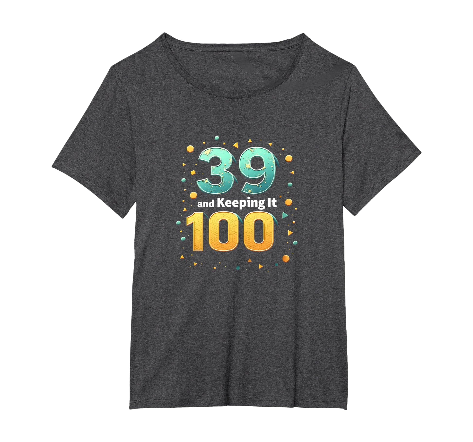 39 And Keeping It 100 Birthday Gift T-Shirt - Fun Novelty Design Unisex - T-Shirt, Sweatshirt, Hoodie