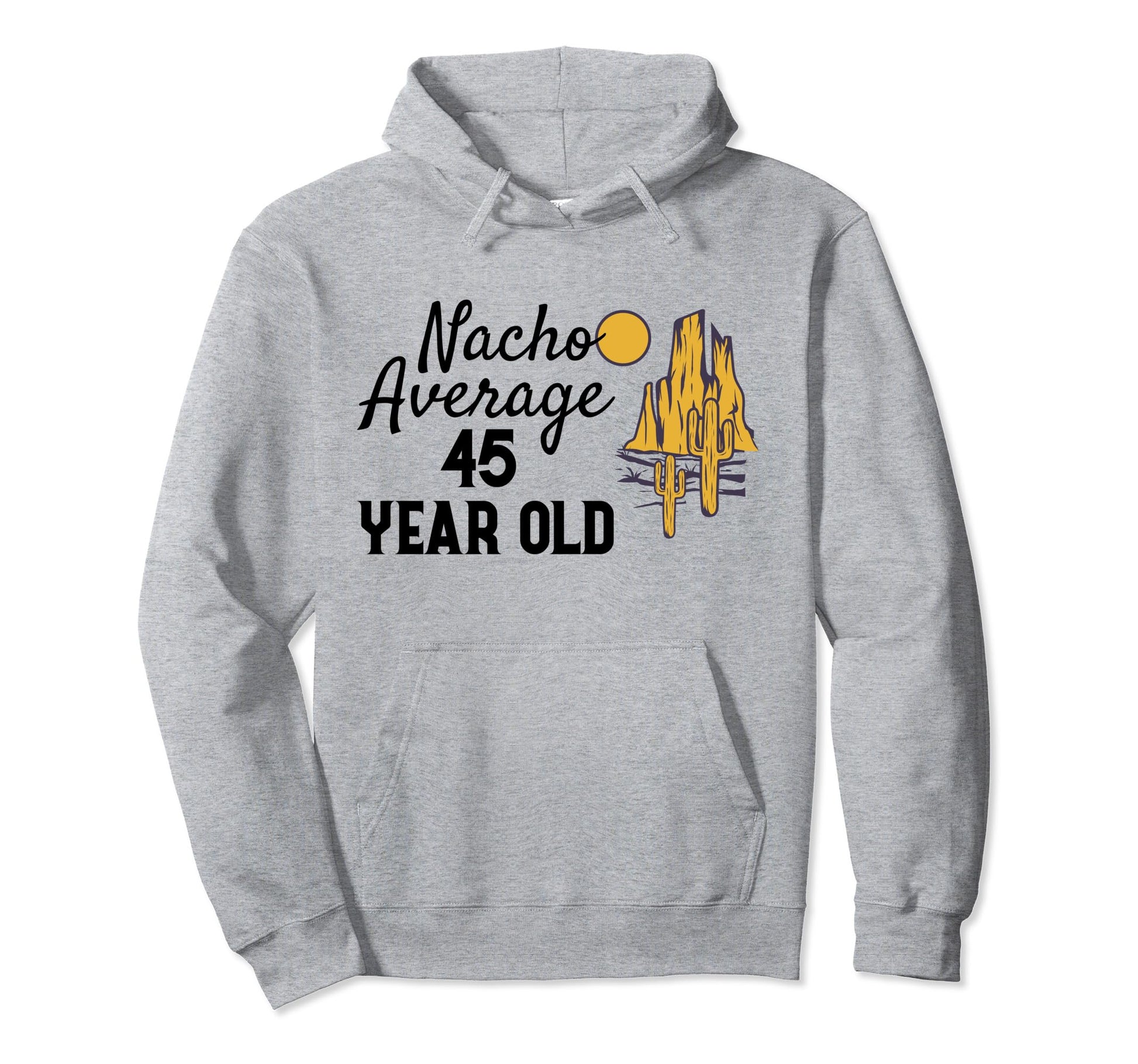 Nacho Average 45 Year Old Desert Wild Hoodie - Custom Art Print for Adults - T-Shirt, Sweatshirt, Hoodie