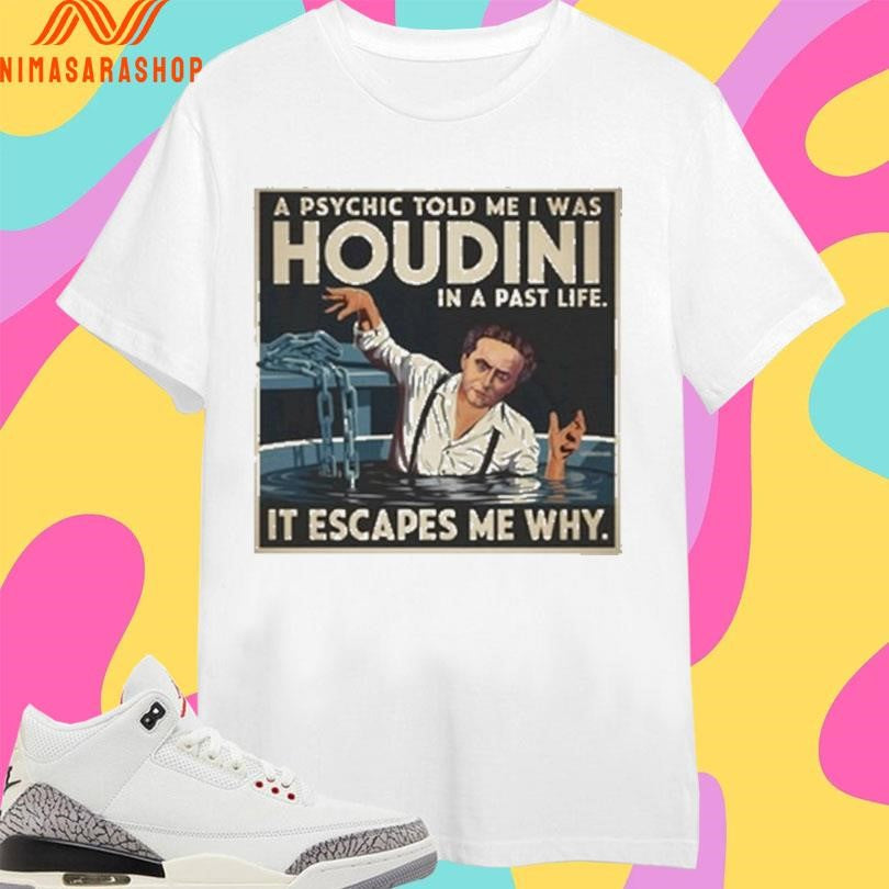 A Psychic Told Me I Was Houdini In Past Life It - Adult & Kids T-Shirts, Sweatshirts & Hoodies apparel design preview 1