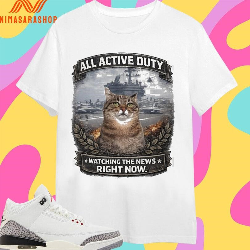 All Active Duty Watching The News Right Now - Adult & Kids T-Shirts, Sweatshirts & Hoodies apparel design preview 1