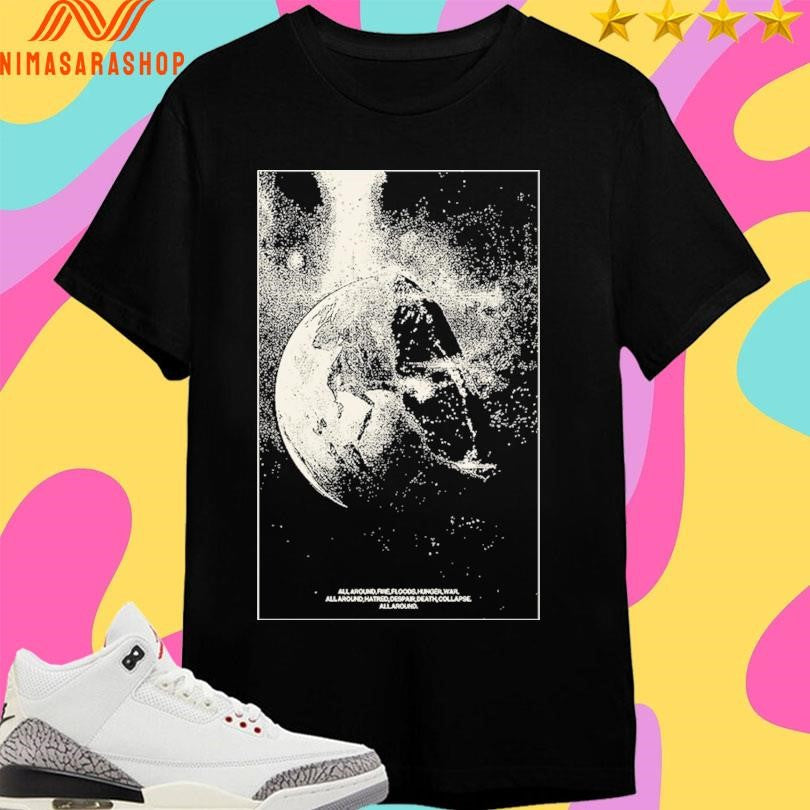 All Around Fire Floods Hunger War Hatred Despair - Adult & Kids T-Shirts, Sweatshirts & Hoodies apparel design preview 1