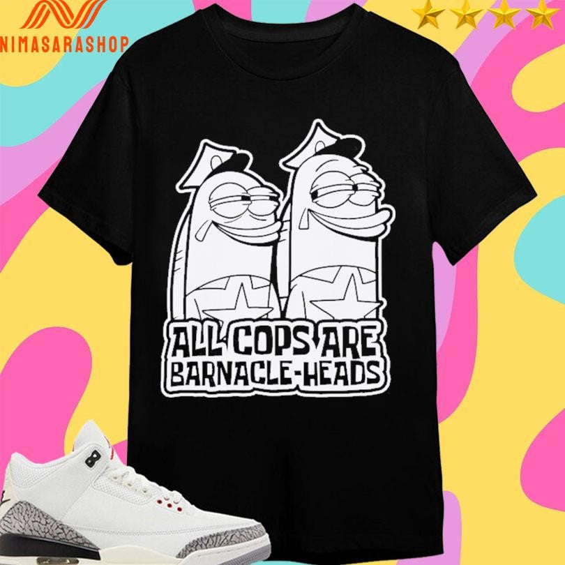 All Cops Are Barnacle-Heads - Adult & Kids T-Shirts, Sweatshirts & Hoodies apparel design preview 1