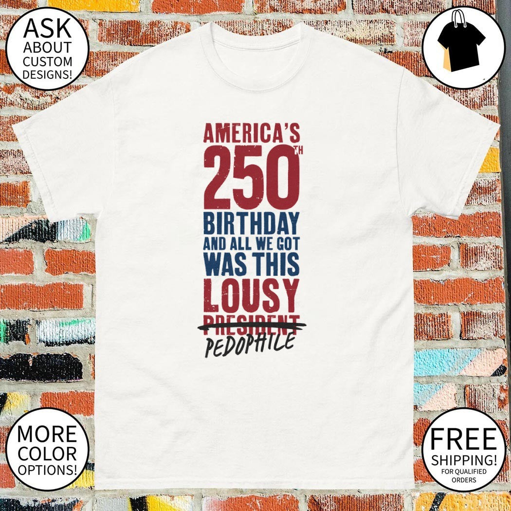 America's 250 Birthday And All We Got Was This Lousy - Adult & Kids T-Shirts, Sweatshirts & Hoodies apparel design preview 1