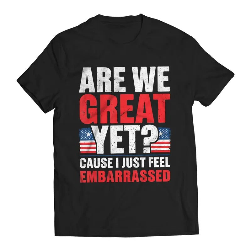 Are We Great Yet? Cause I Just Feel Embarrassed Funny - Adult & Kids T-Shirts, Sweatshirts & Hoodies apparel design preview 1