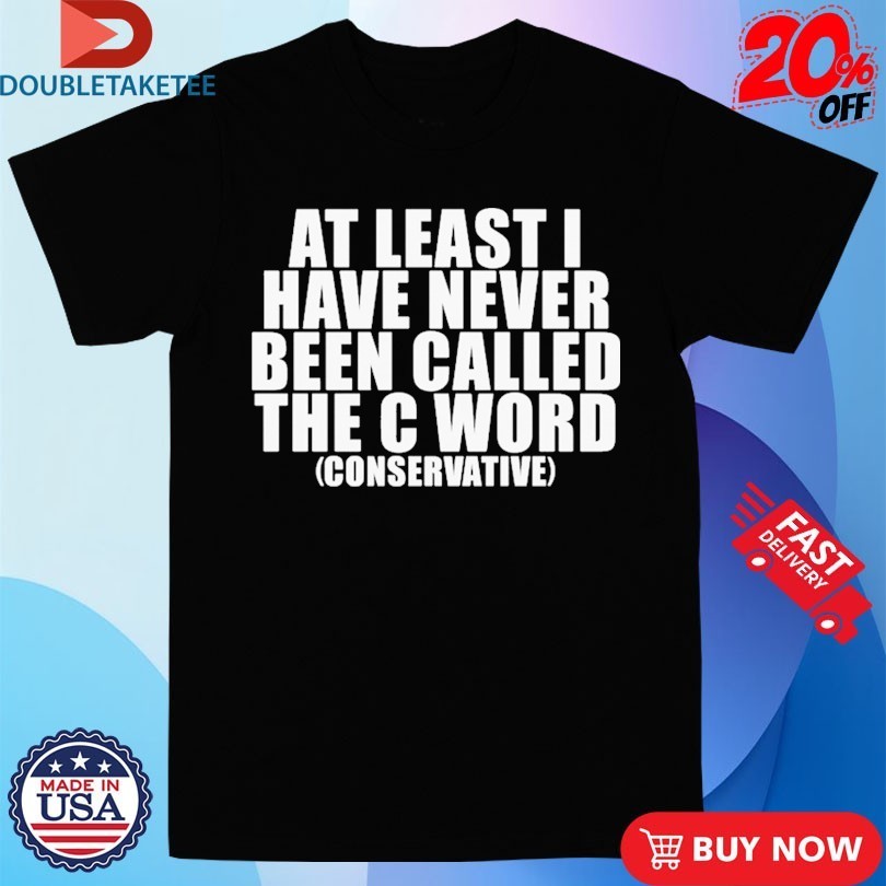 At Least I Have Never Been Called The C Word - Adult & Kids T-Shirts, Sweatshirts & Hoodies apparel design preview 1