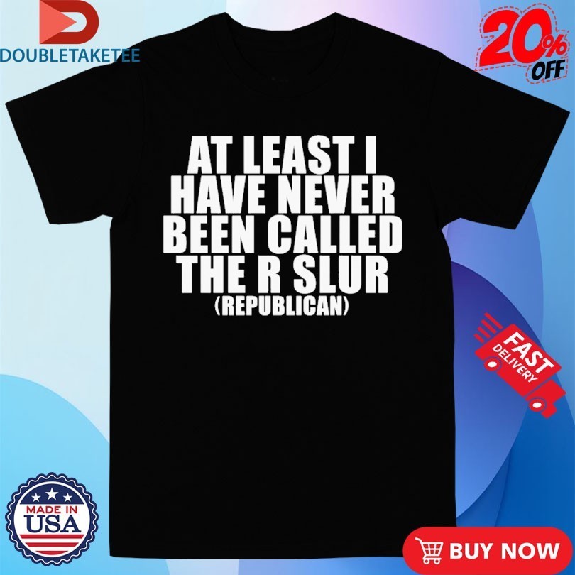 At Least I Have Never Been Called The R Slur - Adult & Kids T-Shirts, Sweatshirts & Hoodies apparel design preview 1