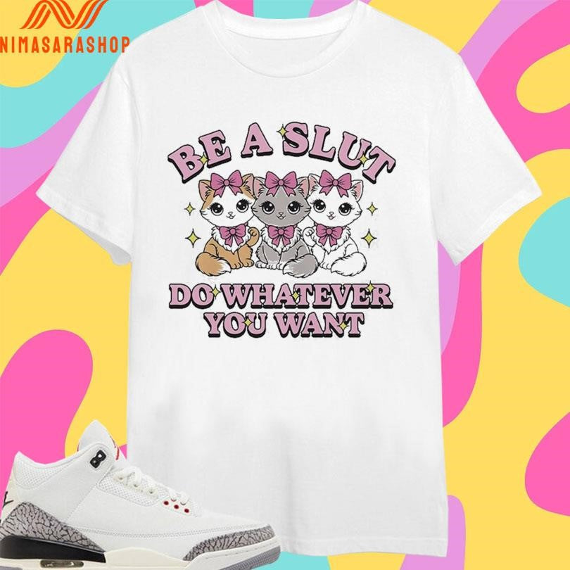 Be A Slut Do Whatever You Want Cats - Adult & Kids T-Shirts, Sweatshirts & Hoodies apparel design preview 1