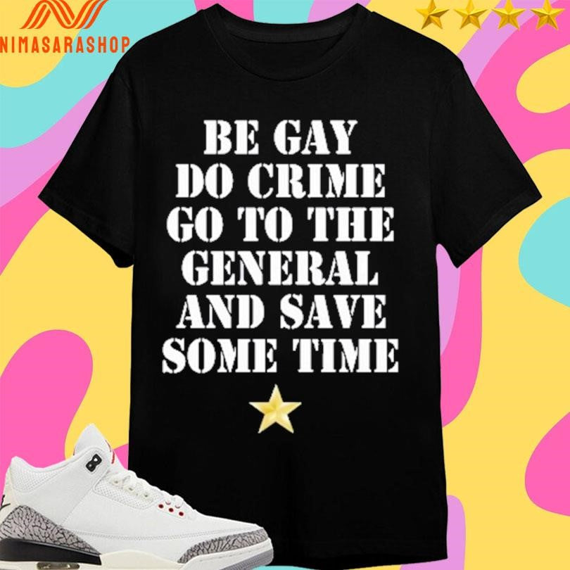 Be Gay Do Crime Go To The General And Save Some Time - Adult & Kids T-Shirts, Sweatshirts & Hoodies apparel design preview 1