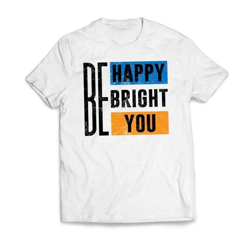 Be Happy Bright You Motivational Casual Classic - Adult & Kids T-Shirts, Sweatshirts & Hoodies apparel design preview 1