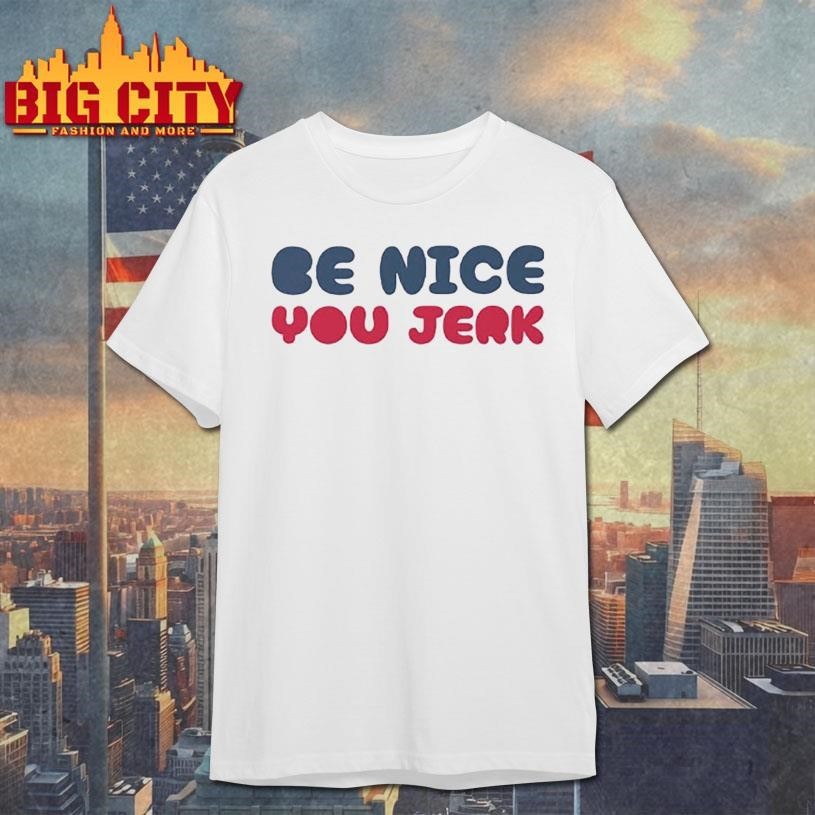 Be Nice You Jerk - Adult & Kids T-Shirts, Sweatshirts & Hoodies apparel design preview 1