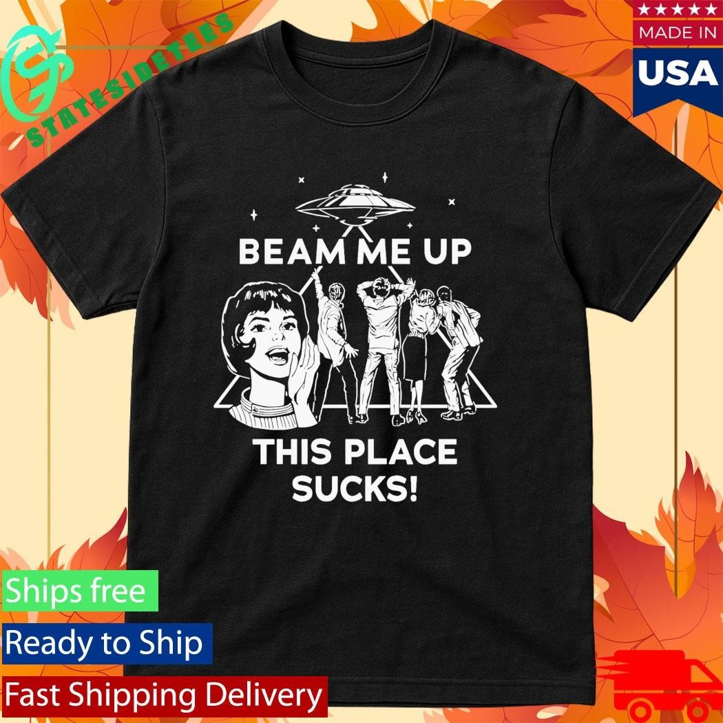 Beam Me Up This Place Sucks - Adult & Kids T-Shirts, Sweatshirts & Hoodies apparel design preview 1