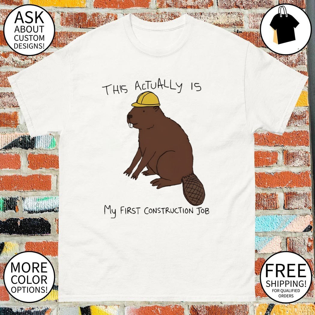 Beaver this actually is my first construction job - Adult & Kids T-Shirts, Sweatshirts & Hoodies apparel design preview 1