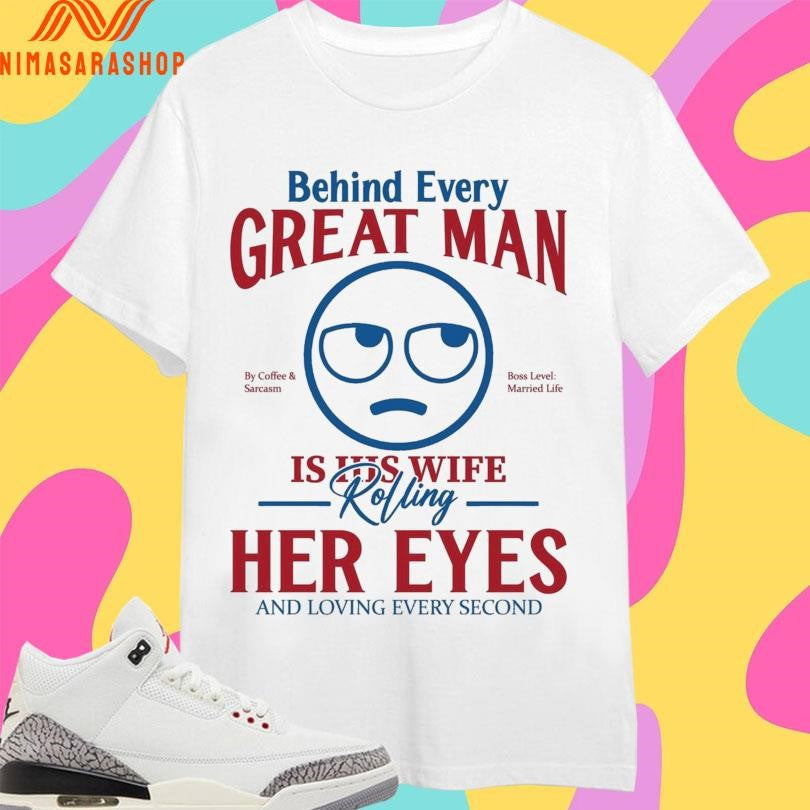 Behind Every Great Man Is His Wife Rolling Her Eyes - Adult & Kids T-Shirts, Sweatshirts & Hoodies apparel design preview 1