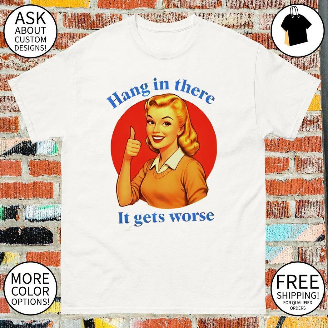 Blonde woman cartoon Hang in there It gets worse - Adult & Kids T-Shirts, Sweatshirts & Hoodies apparel design preview 1