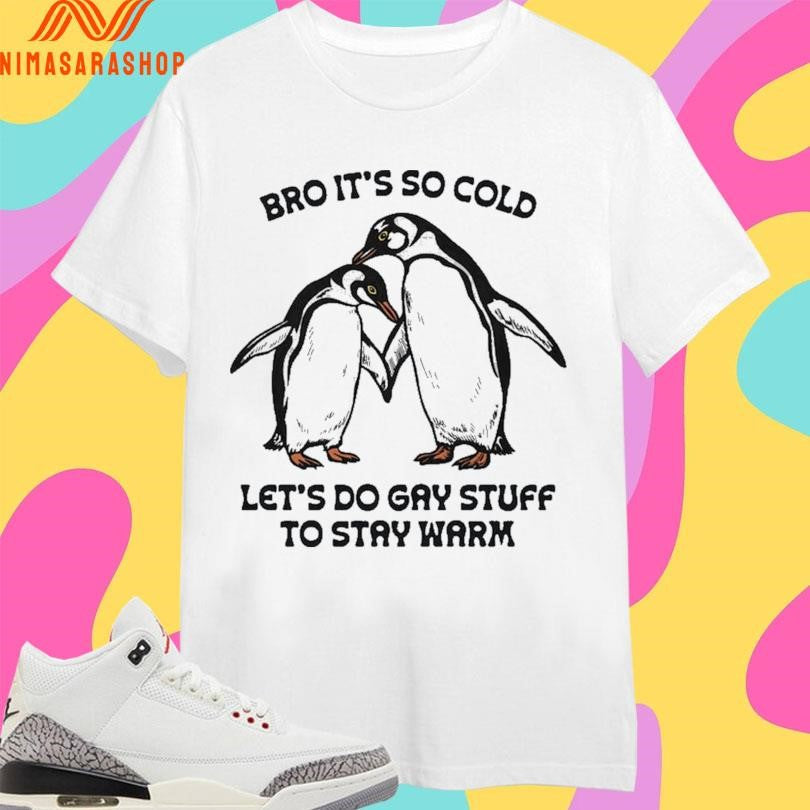 Bro It’s So Cold Let’s Do Gay Stuff To - Adult & Kids T-Shirts, Sweatshirts & Hoodies apparel design preview 1