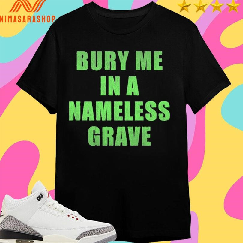 Bury Me In A Nameless Grave - Adult & Kids T-Shirts, Sweatshirts & Hoodies apparel design preview 1
