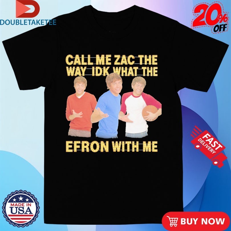 Call Me Zac The Way Idk What Efron With - Adult & Kids T-Shirts, Sweatshirts & Hoodies apparel design preview 1