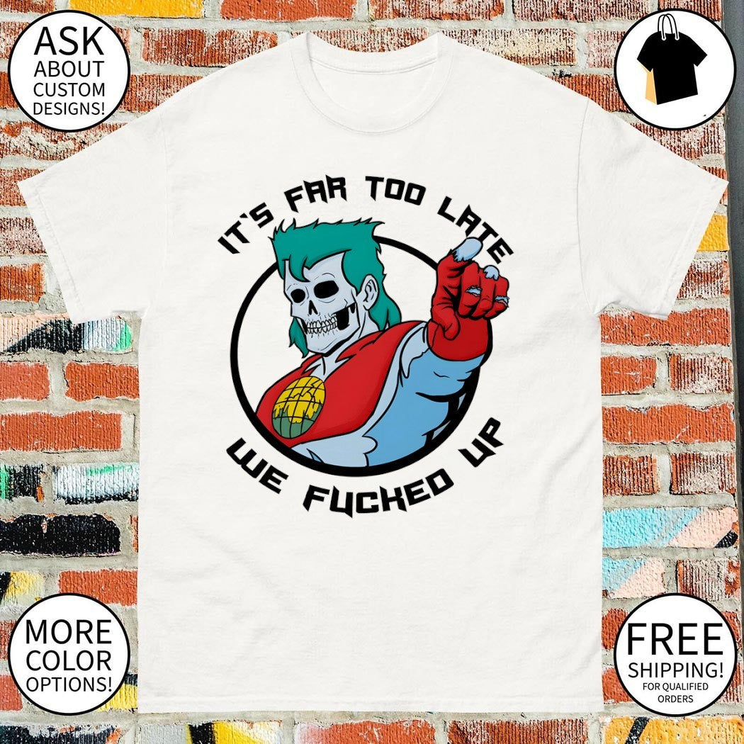 Captain Planet skeleton parody It's far too late we - Adult & Kids T-Shirts, Sweatshirts & Hoodies apparel design preview 1