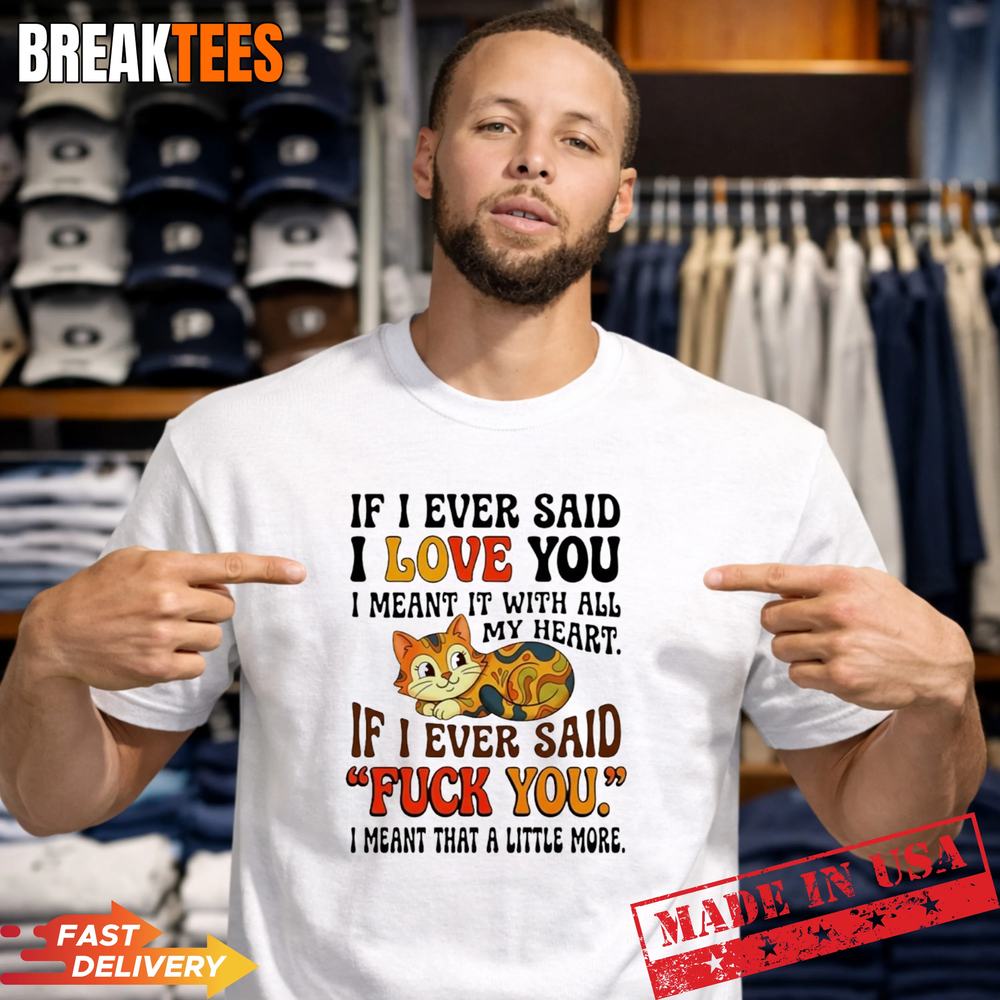 Cat if I ever said love you meant it with all my - Adult & Kids T-Shirts, Sweatshirts & Hoodies apparel design preview 1