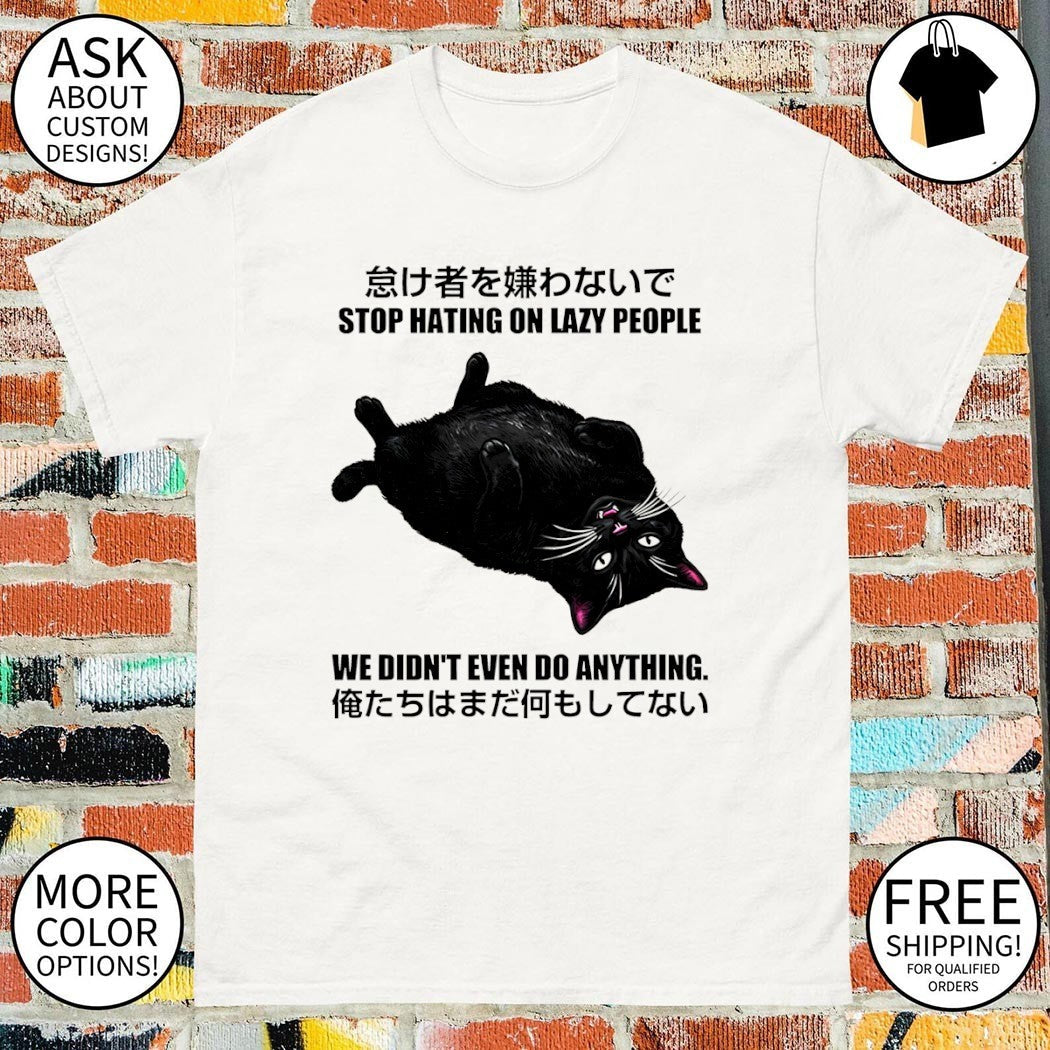 Cat stop hating on lazy people we didn't even do - Adult & Kids T-Shirts, Sweatshirts & Hoodies apparel design preview 1