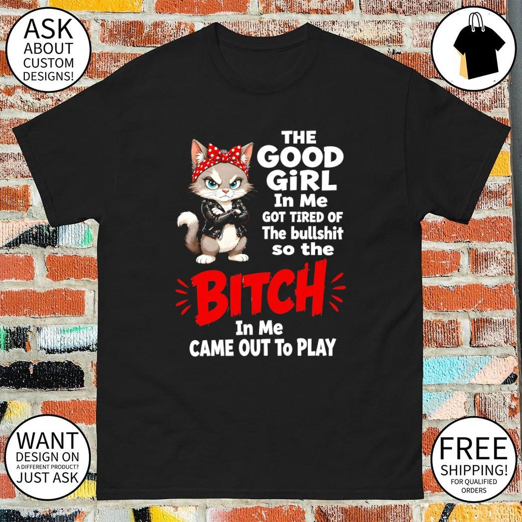 Cat the good girl in me got tired of bullshit so - Adult & Kids T-Shirts, Sweatshirts & Hoodies apparel design preview 1
