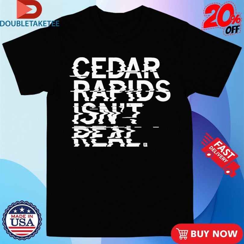 Cedar Rapids Isn't Real - Adult & Kids T-Shirts, Sweatshirts & Hoodies apparel design preview 1