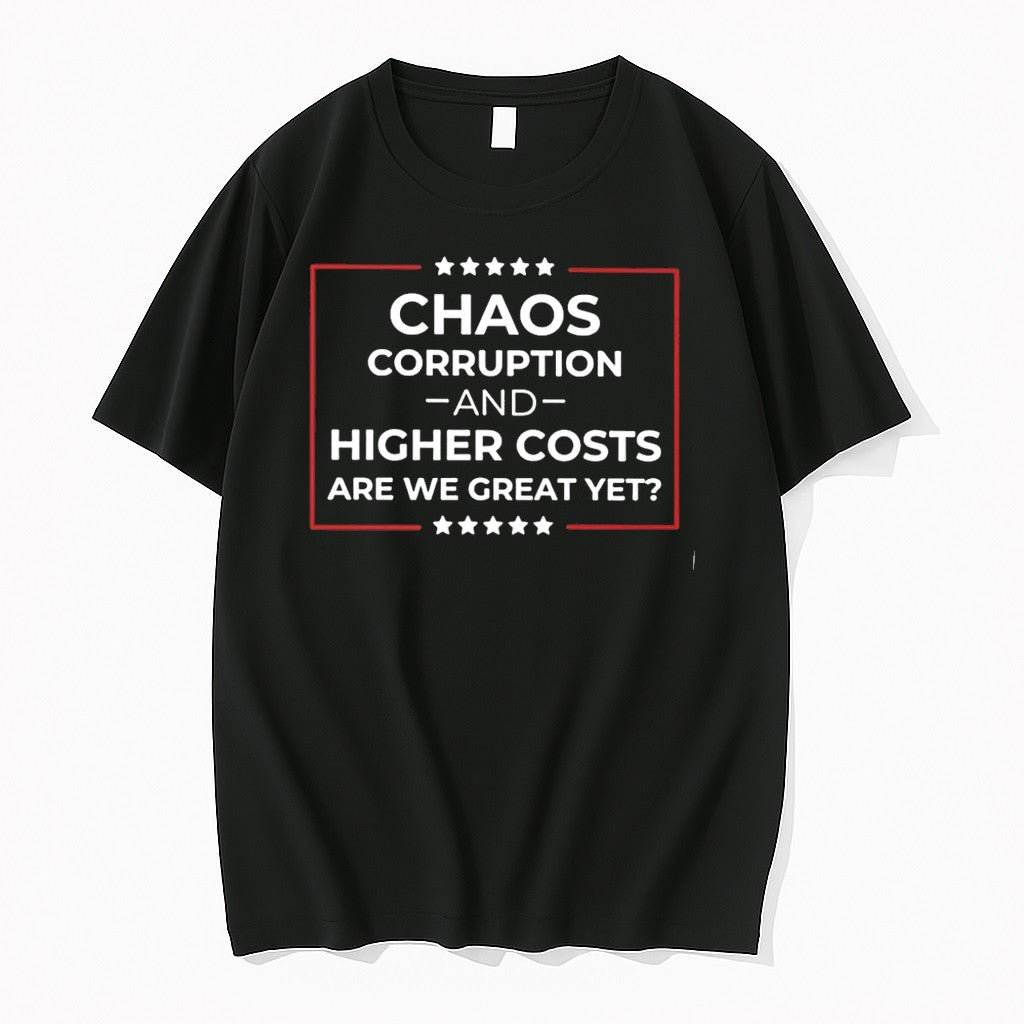 Chaos Corruption And Higher Costs Are We Great Yet - Adult & Kids T-Shirts, Sweatshirts & Hoodies apparel design preview 1