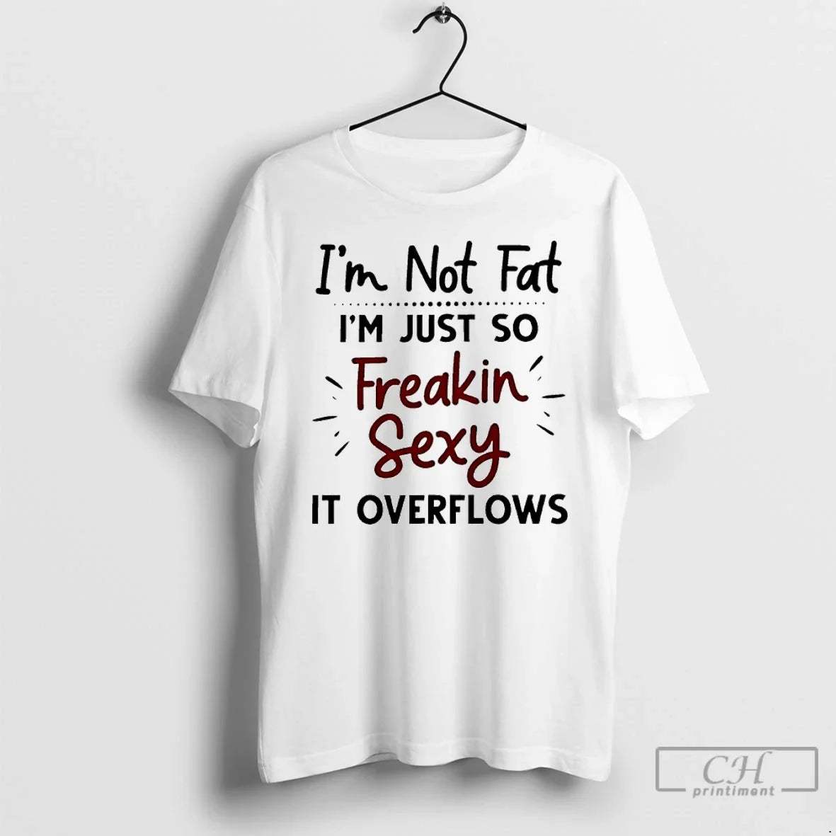 Classic Im Not Fat Just So Freakin Sexy It Overflows - Adult & Kids T-Shirts, Sweatshirts & Hoodies apparel design preview 1