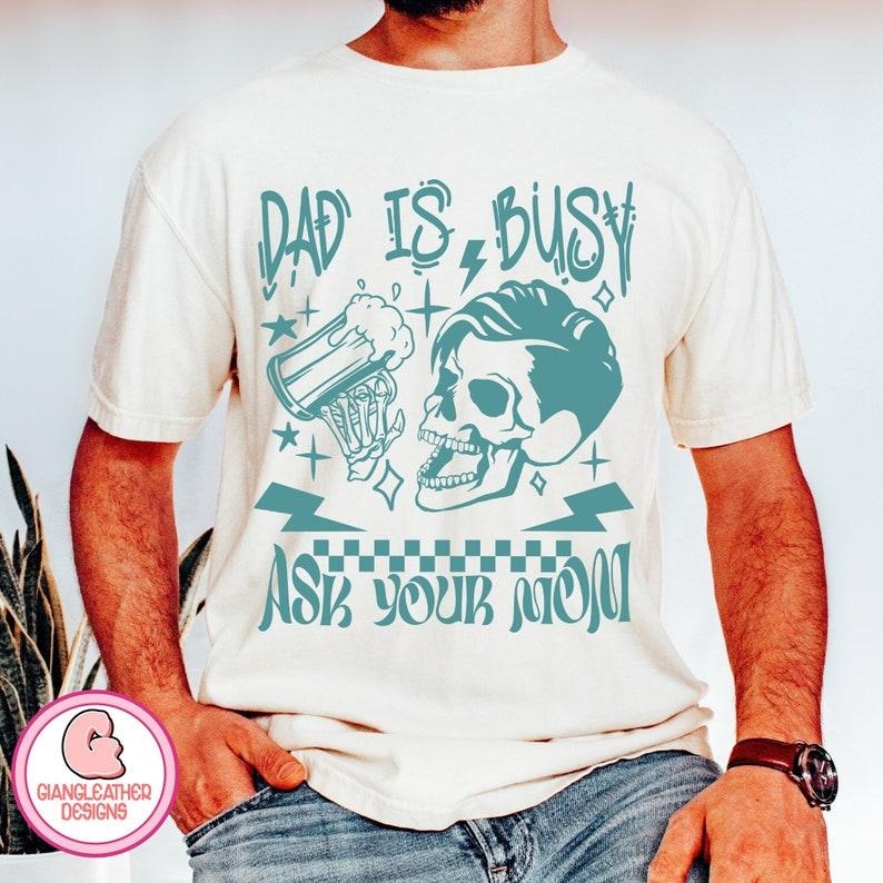 Dad Is Busy Ask Your Mom Funny Skeleton Bod Best Ever - Adult & Kids T-Shirts, Sweatshirts & Hoodies apparel design preview 1
