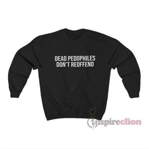 Dead Pedophiles Don'T Reoffend Suitable Anyone - Adult & Kids T-Shirts, Sweatshirts & Hoodies apparel design preview 1
