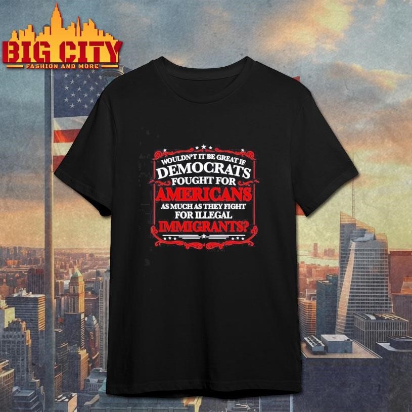Democrats Fight for Illegals Not Americans - Adult & Kids T-Shirts, Sweatshirts & Hoodies apparel design preview 1