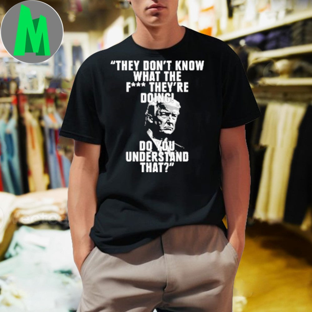 Design Donald Trump They Don't Know What They're - Adult & Kids T-Shirts, Sweatshirts & Hoodies apparel design preview 1