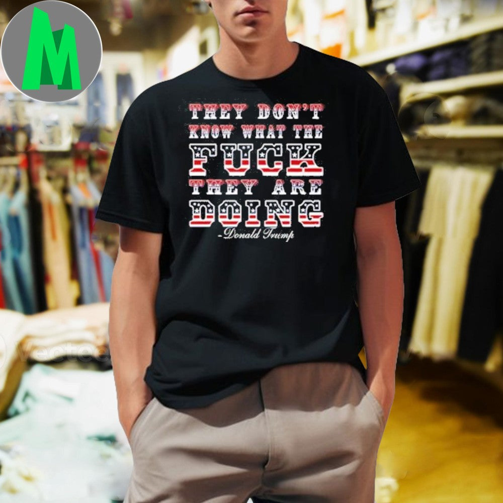 Design Donald Trump They Don't Know What They're - Adult & Kids T-Shirts, Sweatshirts & Hoodies apparel design preview 1