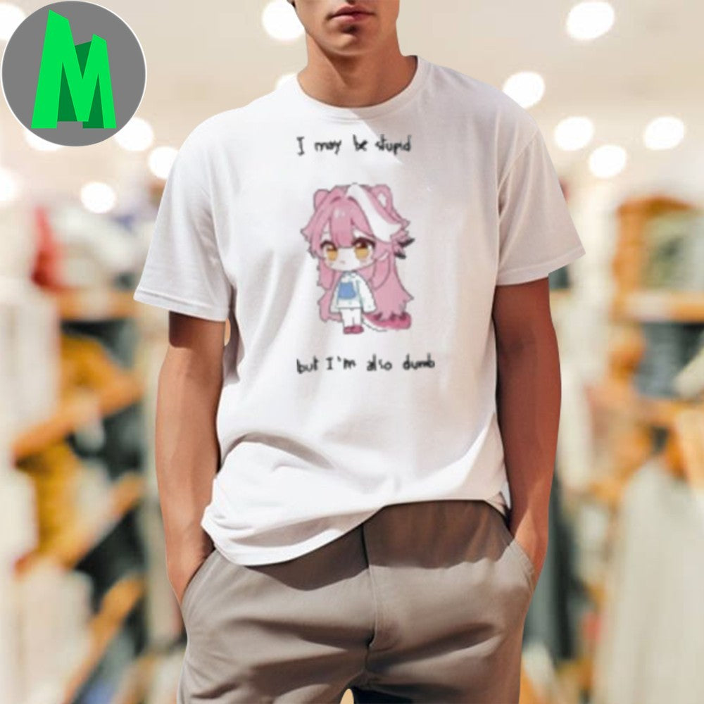 Design I May Be Stupid But I'm Also Dumb Anime Girl - Adult & Kids T-Shirts, Sweatshirts & Hoodies apparel design preview 1
